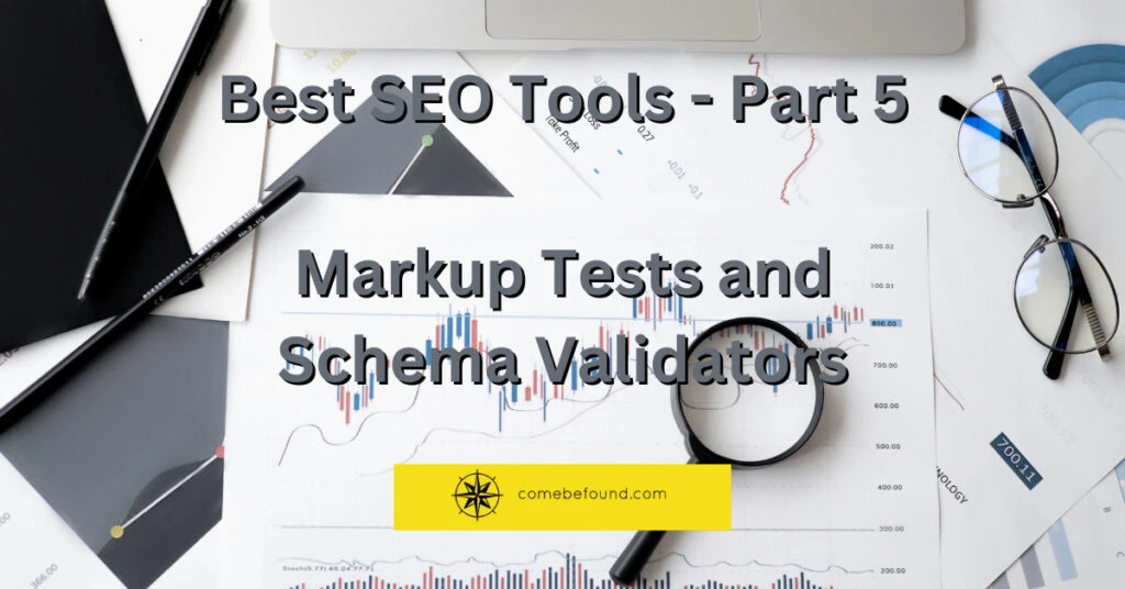 Research papers are on a table with the words "Best SEO Tools - Part 5 Markup Tests and Schema Validators" displayed over them with the comebefound logo.