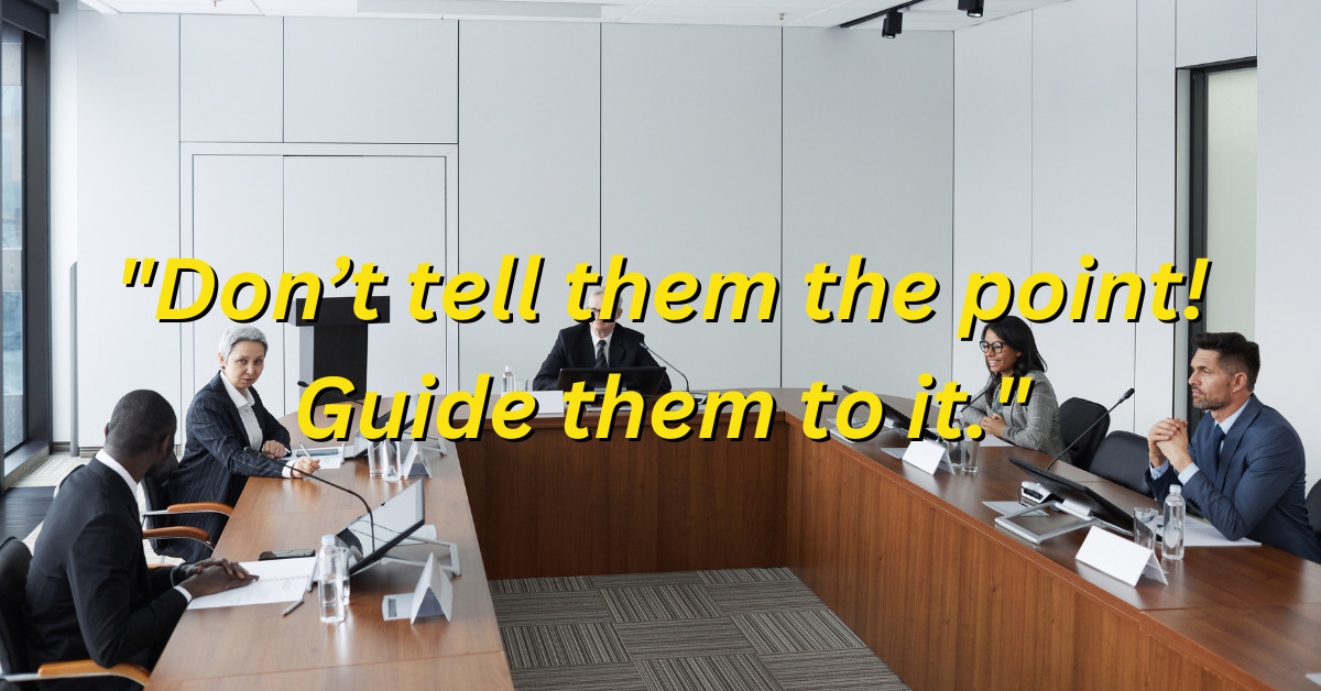 A meeting is going in in a board room. The text "Don’t tell them the point! Guide them to it." is highlighted.